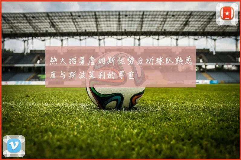 热火招募詹姆斯优势分析球队熟悉度与斯波莱利的尊重