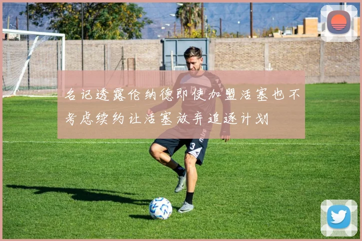 名记透露伦纳德即使加盟活塞也不考虑续约让活塞放弃追逐计划